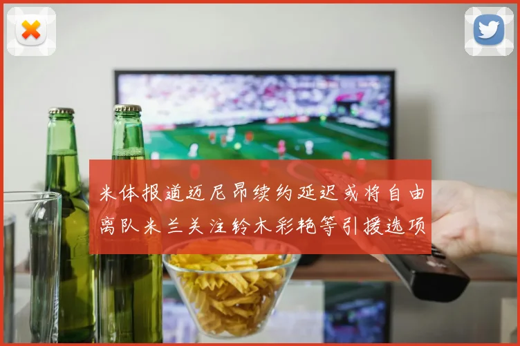 米体报道迈尼昂续约延迟或将自由离队米兰关注铃木彩艳等引援选项